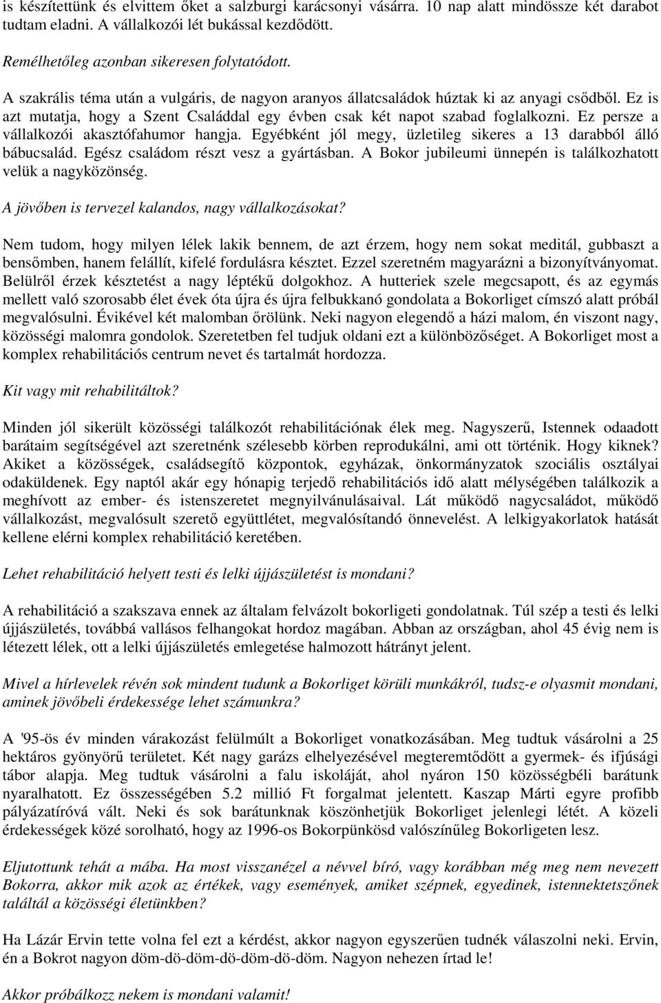 Ez persze a vállalkozói akasztófahumor hangja. Egyébként jól megy, üzletileg sikeres a 13 darabból álló bábucsalád. Egész családom részt vesz a gyártásban.