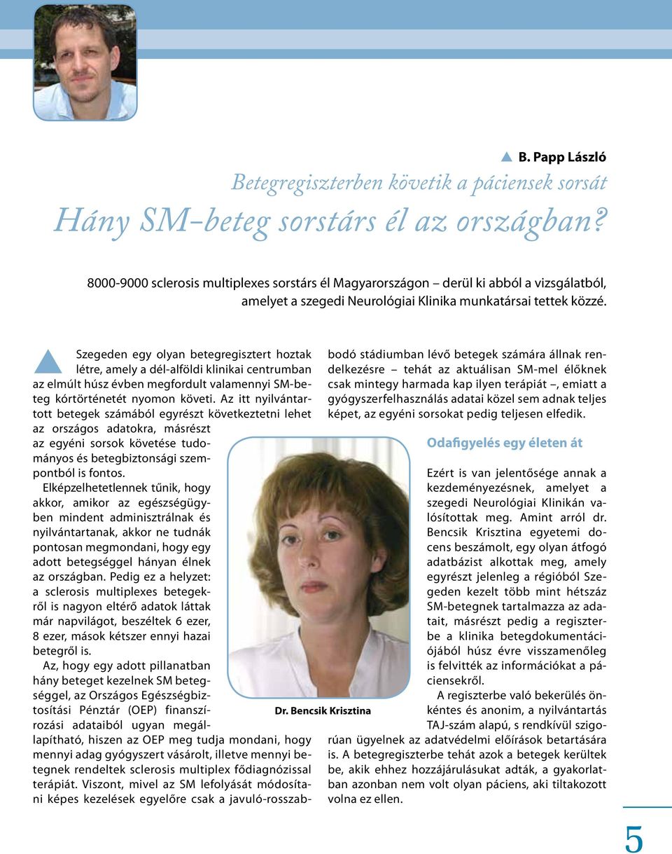 s Szegeden egy olyan betegregisztert hoztak létre, amely a dél-alföldi klinikai centrumban Dr. Bencsik Krisztina az elmúlt húsz évben megfordult valamennyi SM-beteg kórtörténetét nyomon követi.