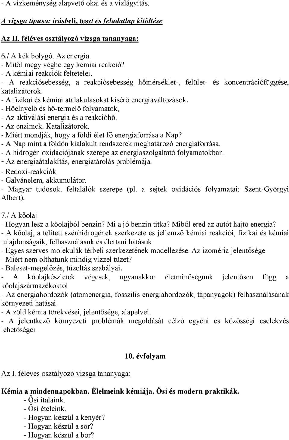 - A fizikai és kémiai átalakulásokat kísérő energiaváltozások. - Hőelnyelő és hő-termelő folyamatok, - Az aktiválási energia és a reakcióhő. - Az enzimek. Katalizátorok.