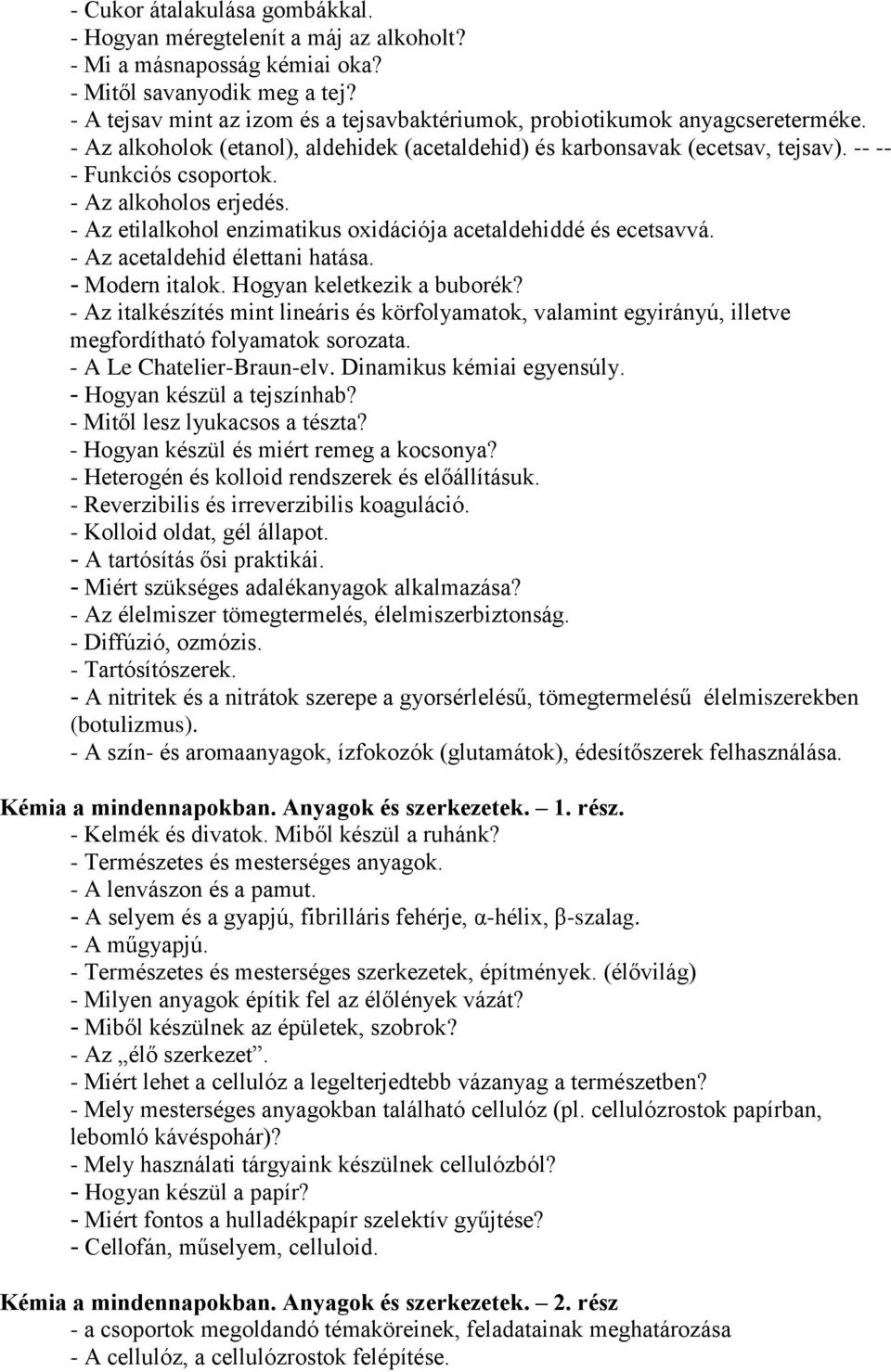 - Az alkoholos erjedés. - Az etilalkohol enzimatikus oxidációja acetaldehiddé és ecetsavvá. - Az acetaldehid élettani hatása. - Modern italok. Hogyan keletkezik a buborék?