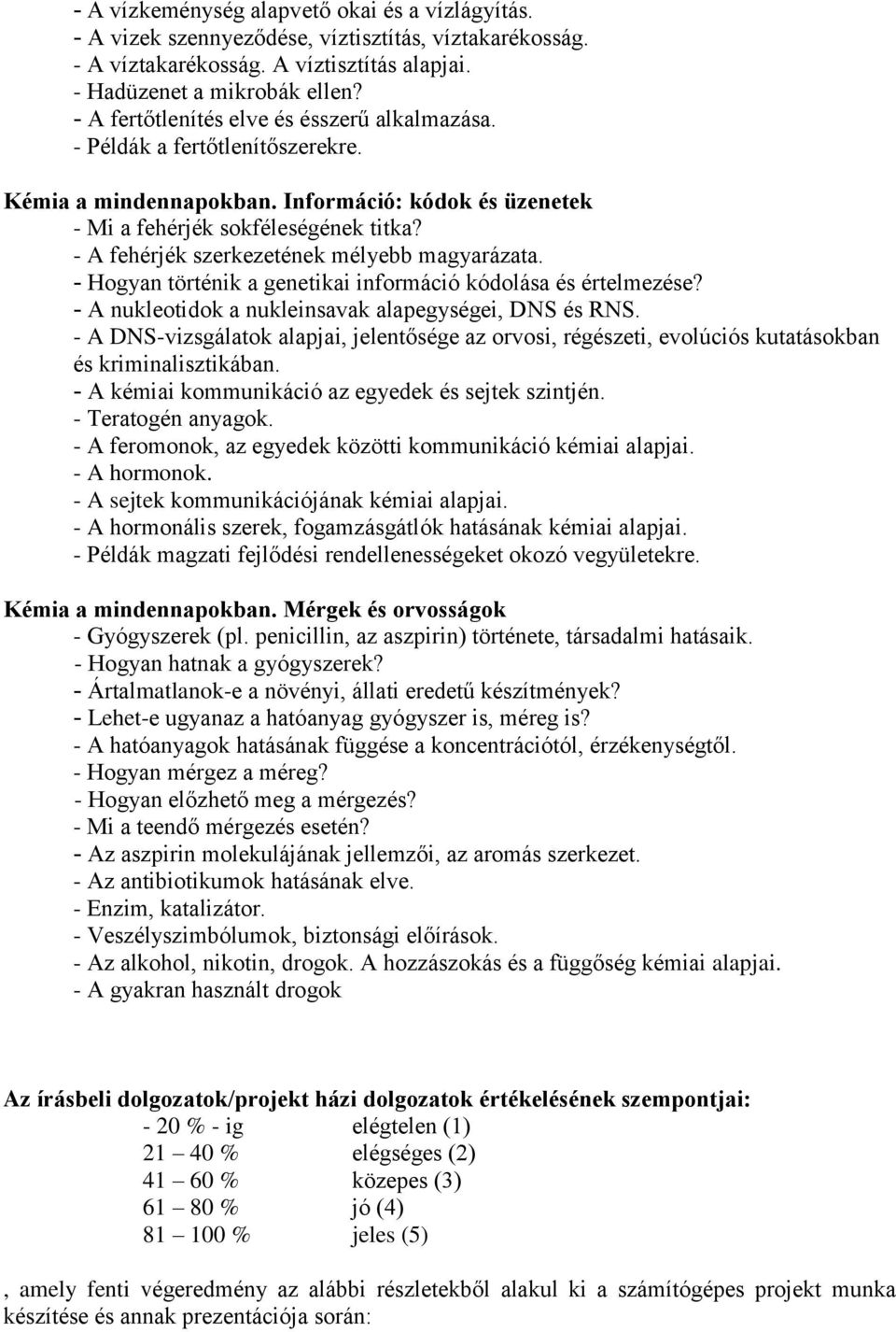 - A fehérjék szerkezetének mélyebb magyarázata. - Hogyan történik a genetikai információ kódolása és értelmezése? - A nukleotidok a nukleinsavak alapegységei, DNS és RNS.