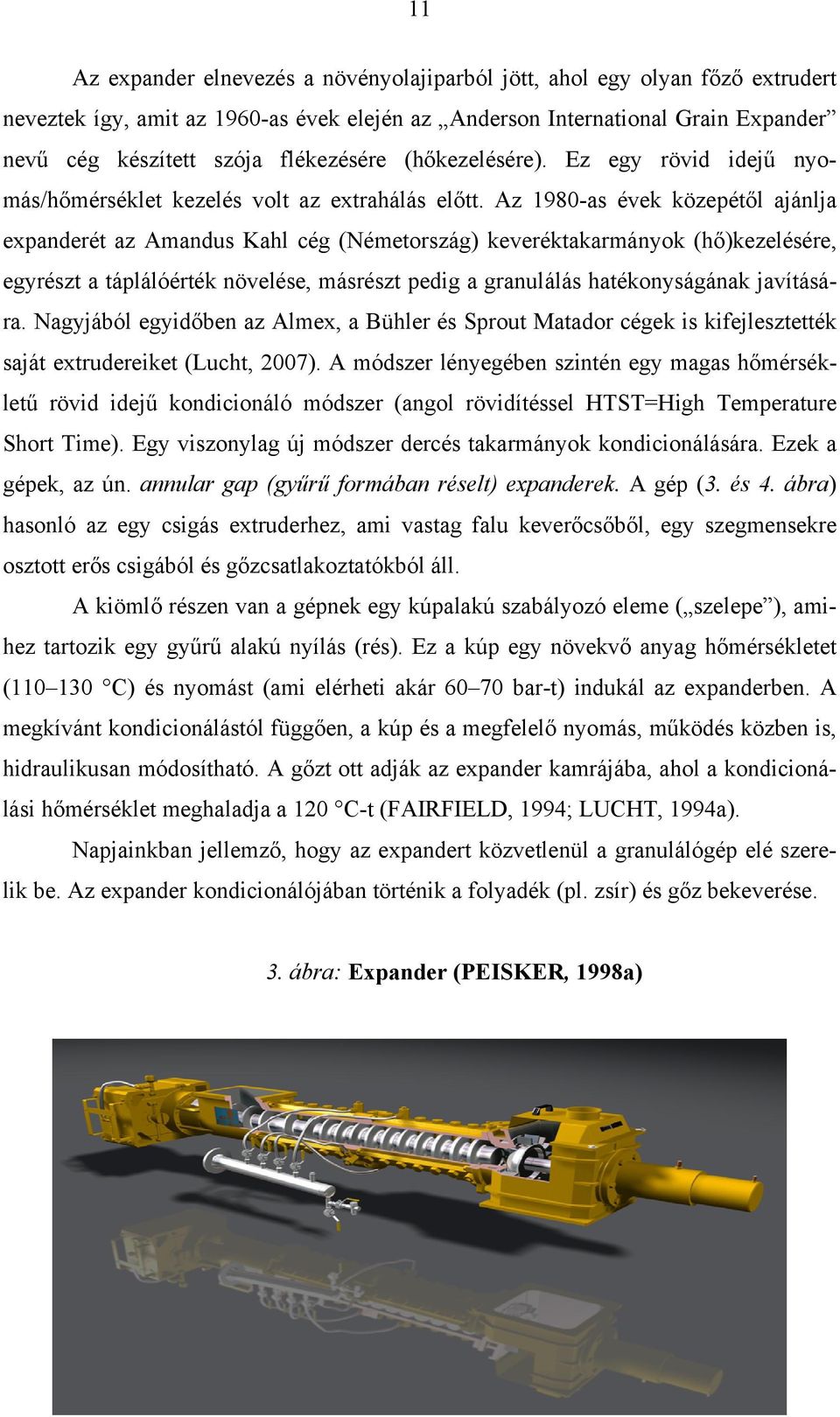 Az 1980-as évek közepétől ajánlja expanderét az Amandus Kahl cég (Németország) keveréktakarmányok (hő)kezelésére, egyrészt a táplálóérték növelése, másrészt pedig a granulálás hatékonyságának