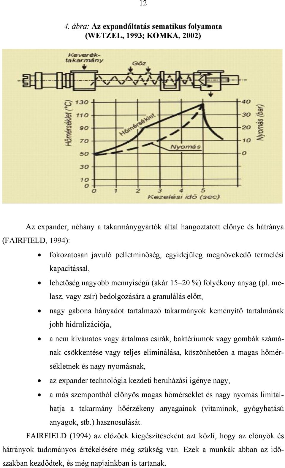 melasz, vagy zsír) bedolgozására a granulálás előtt, nagy gabona hányadot tartalmazó takarmányok keményítő tartalmának jobb hidrolizációja, a nem kívánatos vagy ártalmas csírák, baktériumok vagy