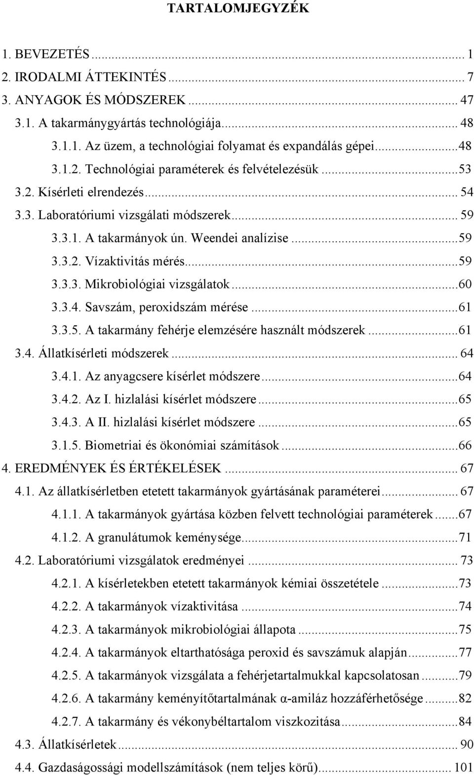 ..59 3.3.3. Mikrobiológiai vizsgálatok...60 3.3.4. Savszám, peroxidszám mérése...61 3.3.5. A takarmány fehérje elemzésére használt módszerek...61 3.4. Állatkísérleti módszerek... 64 3.4.1. Az anyagcsere kísérlet módszere.