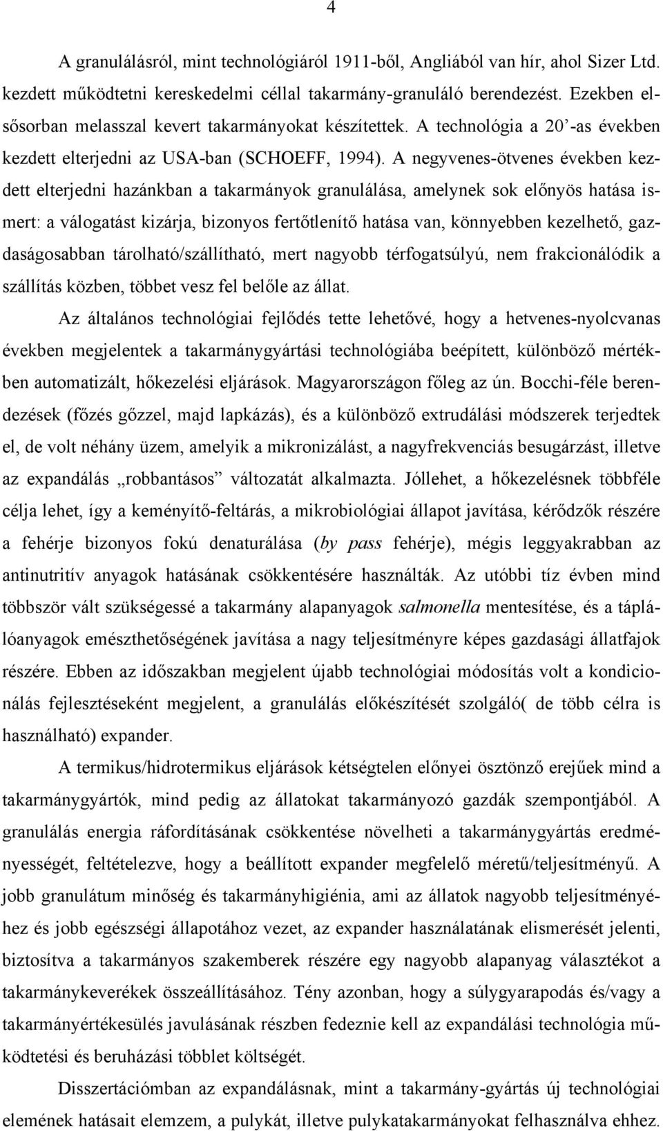 A negyvenes-ötvenes években kezdett elterjedni hazánkban a takarmányok granulálása, amelynek sok előnyös hatása ismert: a válogatást kizárja, bizonyos fertőtlenítő hatása van, könnyebben kezelhető,