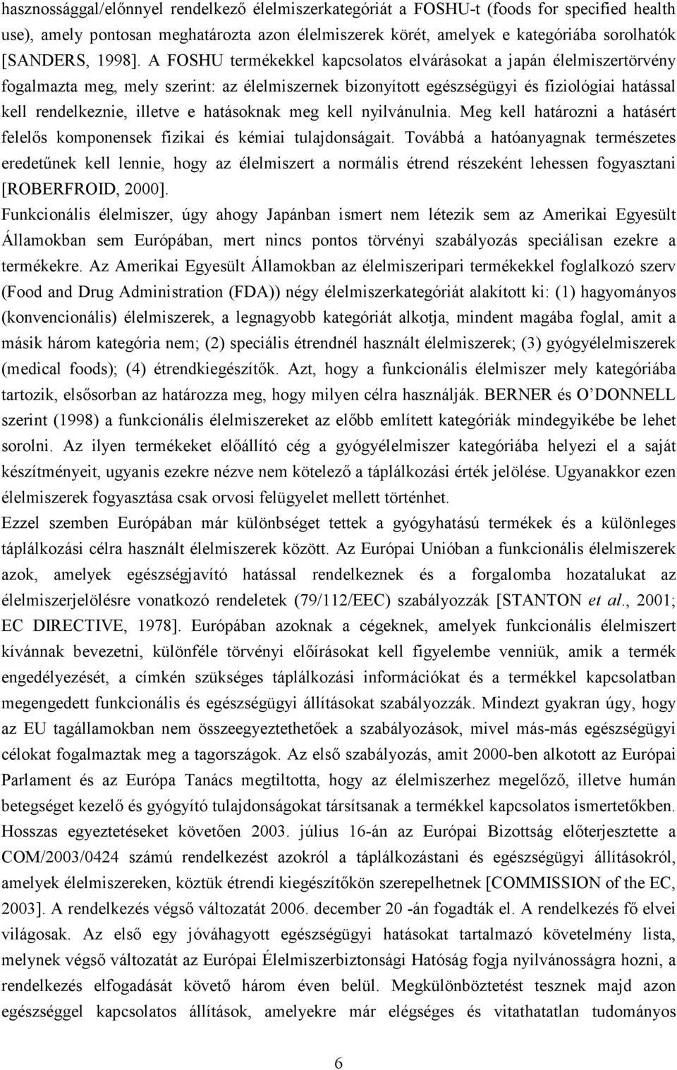 A FOSHU termékekkel kapcsolatos elvárásokat a japán élelmiszertörvény fogalmazta meg, mely szerint: az élelmiszernek bizonyított egészségügyi és fiziológiai hatással kell rendelkeznie, illetve e