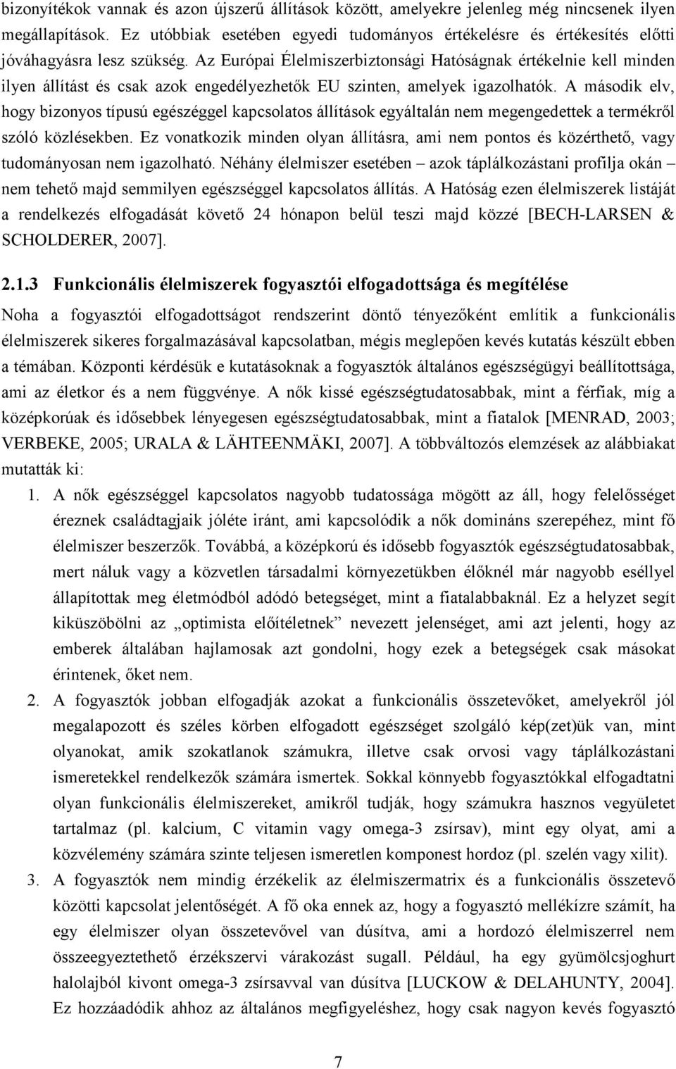 Az Európai Élelmiszerbiztonsági Hatóságnak értékelnie kell minden ilyen állítást és csak azok engedélyezhetık EU szinten, amelyek igazolhatók.