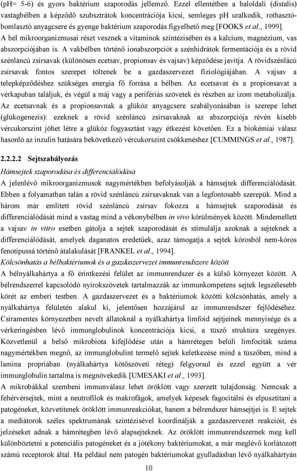 [FOOKS et al., 1999]. A bél mikroorganizmusai részt vesznek a vitaminok szintézisében és a kalcium, magnézium, vas abszorpciójában is.