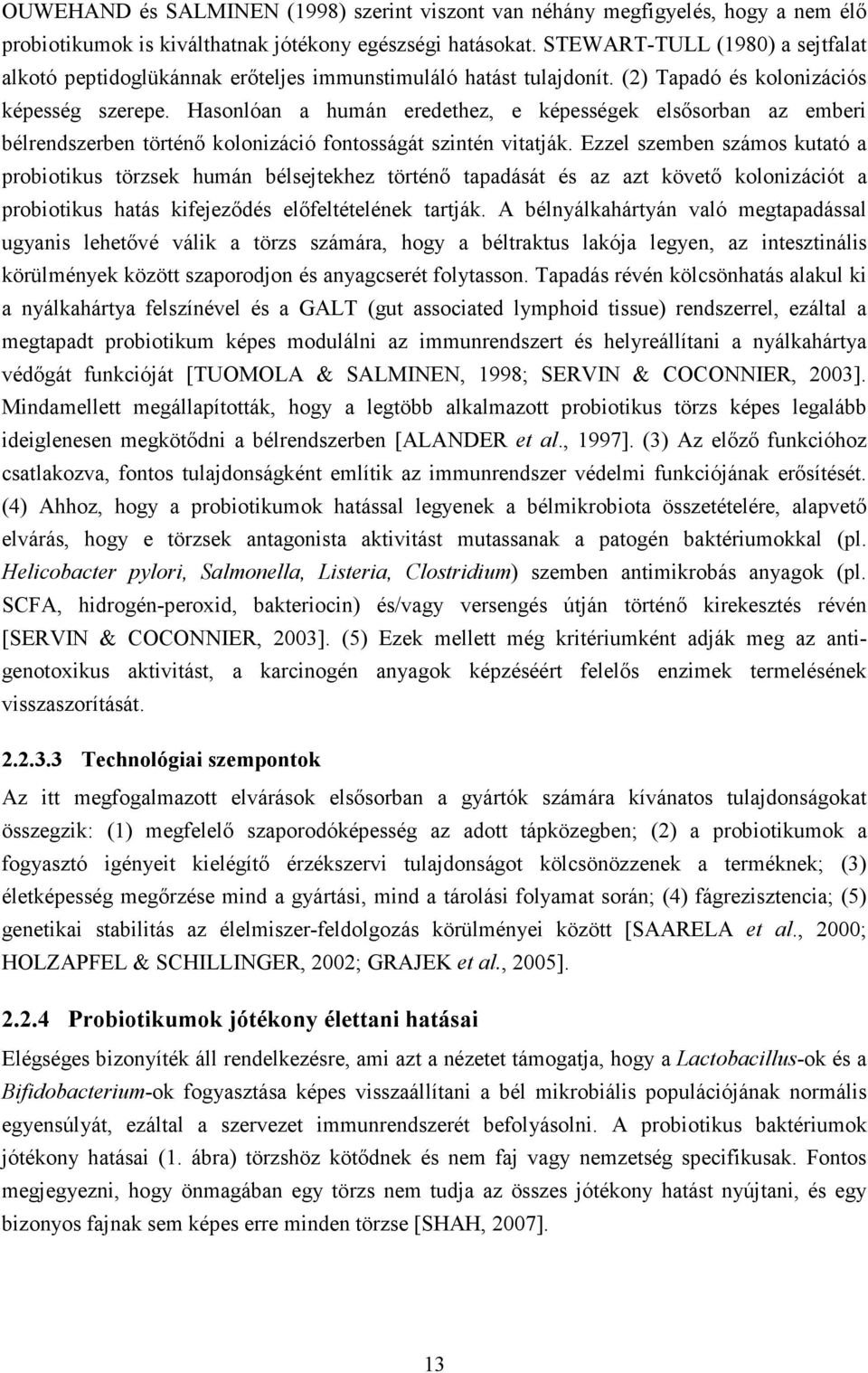 Hasonlóan a humán eredethez, e képességek elsısorban az emberi bélrendszerben történı kolonizáció fontosságát szintén vitatják.