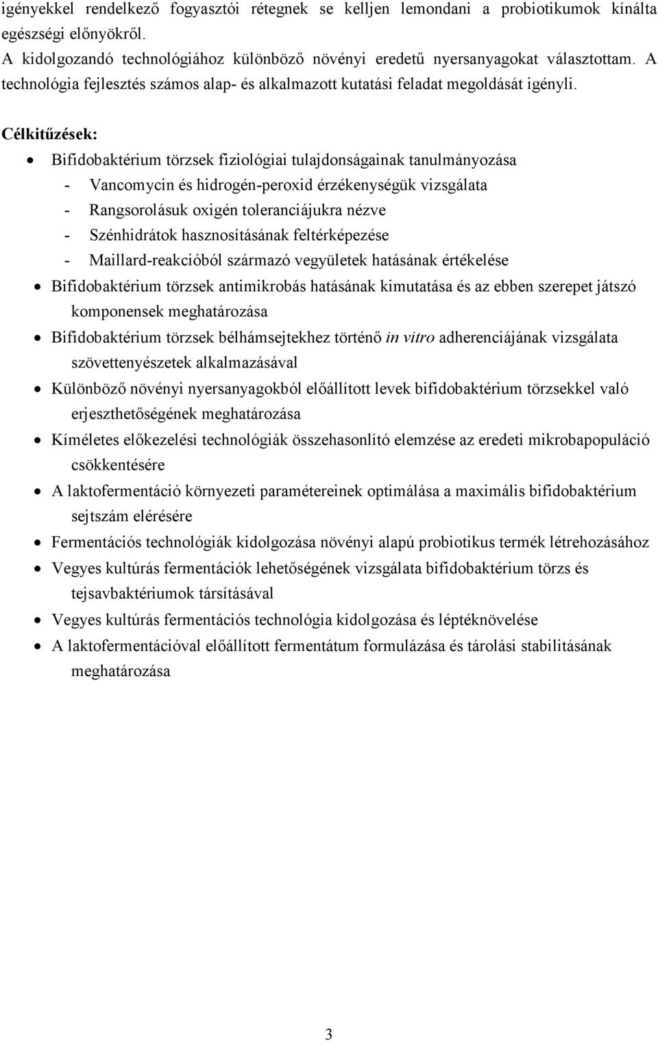 Célkitőzések: Bifidobaktérium törzsek fiziológiai tulajdonságainak tanulmányozása - Vancomycin és hidrogén-peroxid érzékenységük vizsgálata - Rangsorolásuk oxigén toleranciájukra nézve - Szénhidrátok