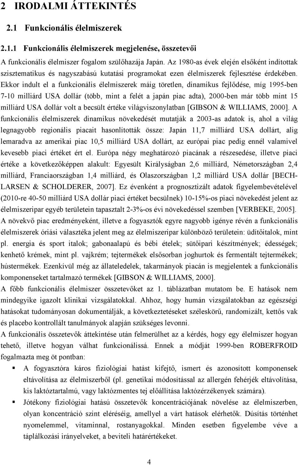 Ekkor indult el a funkcionális élelmiszerek máig töretlen, dinamikus fejlıdése, míg 1995-ben 7-10 milliárd USA dollár (több, mint a felét a japán piac adta), 2000-ben már több mint 15 milliárd USA