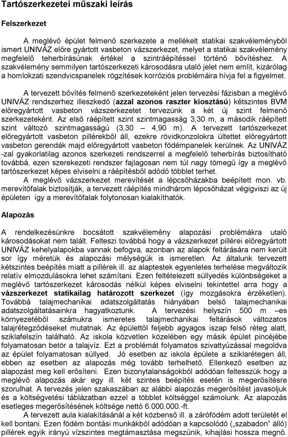 A szakvélemény semmilyen tartószerkezeti károsodásra utaló jelet nem említ, kizárólag a homlokzati szendvicspanelek rögzítések korróziós problémáira hívja fel a figyelmet.