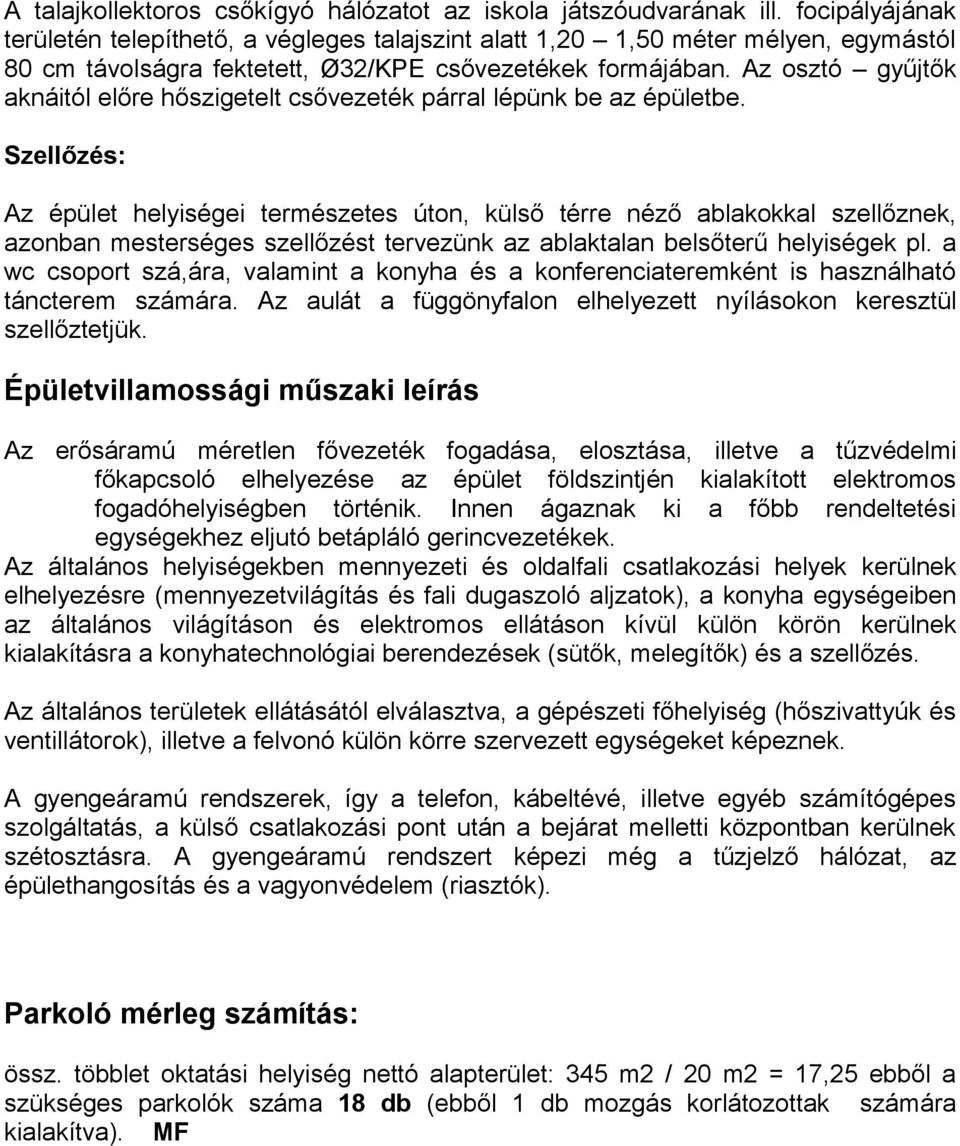Az osztó gyűjtők aknáitól előre hőszigetelt csővezeték párral lépünk be az épületbe.