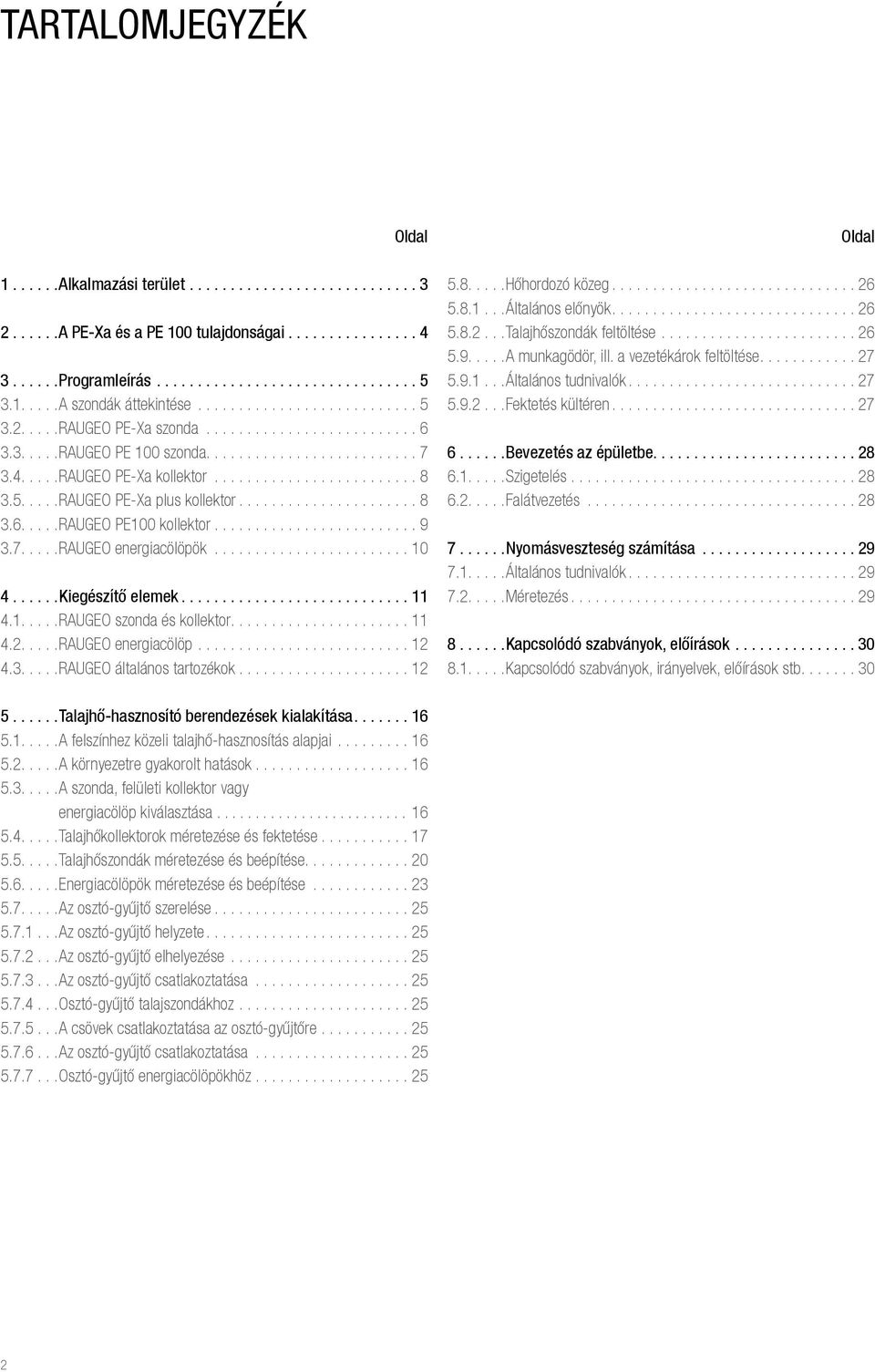 ..8 3.6...RAUGEO PE100 kollektor...9 3.7...RAUGEO energiacölöpök........................ 10 4......Kiegészítő elemek...11 4.1...RAUGEO szonda és kollektor...11 4.2...RAUGEO energiacölöp.......................... 12 4.