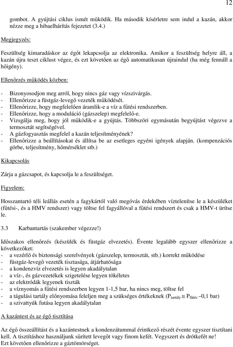 Amikor a feszültség helyre áll, a kazán újra teszt ciklust végez, és ezt követıen az égı automatikusan újraindul (ha még fennáll a hıigény).