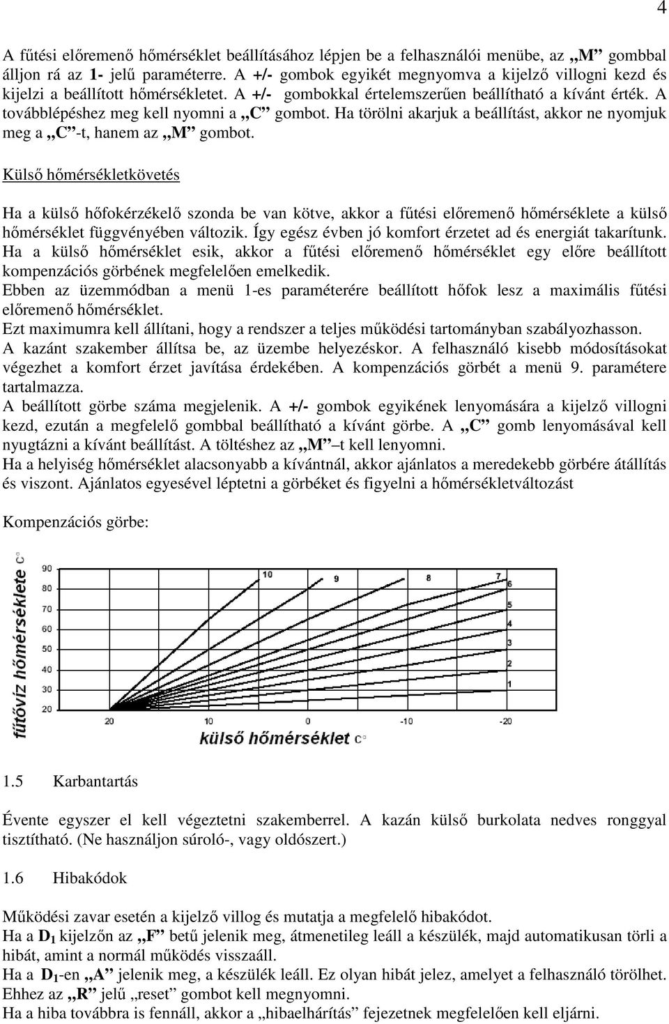 Ha törölni akarjuk a beállítást, akkor ne nyomjuk meg a C -t, hanem az M gombot.