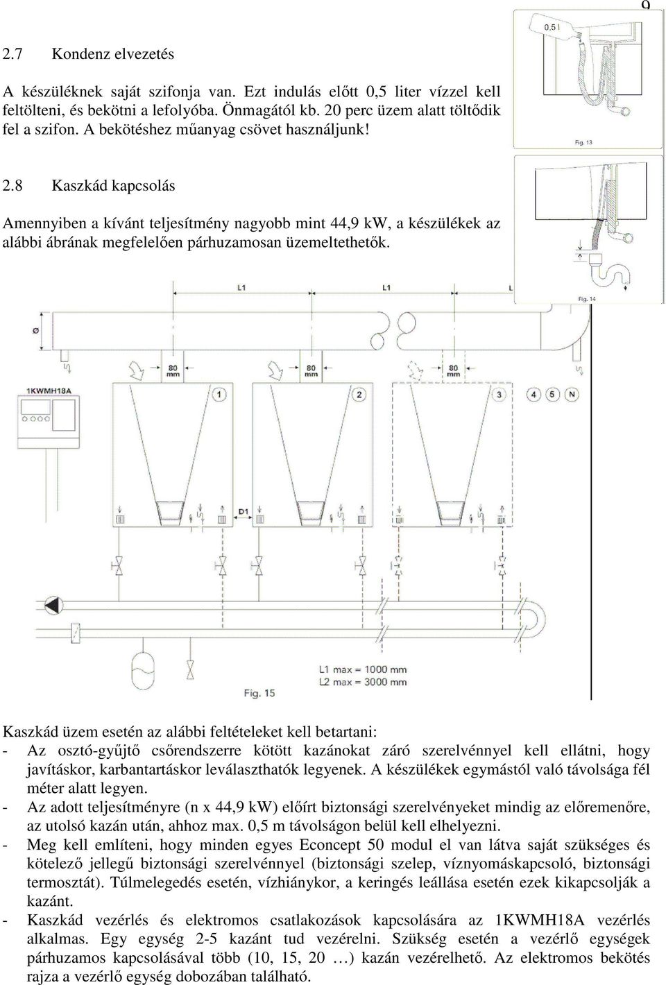 Kaszkád üzem esetén az alábbi feltételeket kell betartani: - Az osztó-győjtı csırendszerre kötött kazánokat záró szerelvénnyel kell ellátni, hogy javításkor, karbantartáskor leválaszthatók legyenek.