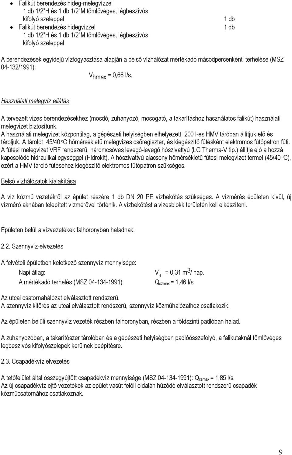 Használati melegvíz ellátás A tervezett vizes berendezésekhez (mosdó, zuhanyozó, mosogató, a takarításhoz használatos falikút) használati melegvizet biztosítunk.