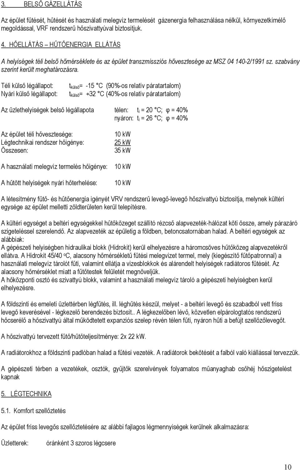 Téli külső légállapot: Nyári külső légállapot: t külső = -15 C (90%-os relatív páratartalom) t külső = +32 C (40%-os relatív páratartalom) Az üzlethelyiségek belső légállapota télen: t i = 20 C; φ =