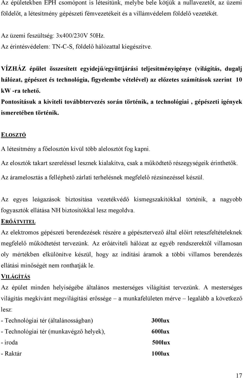 VÍZHÁZ épület összesített egyidejű/együttjárási teljesítményigénye (világítás, dugalj hálózat, gépészet és technológia, figyelembe vételével) az előzetes számítások szerint 10 kw -ra tehető.