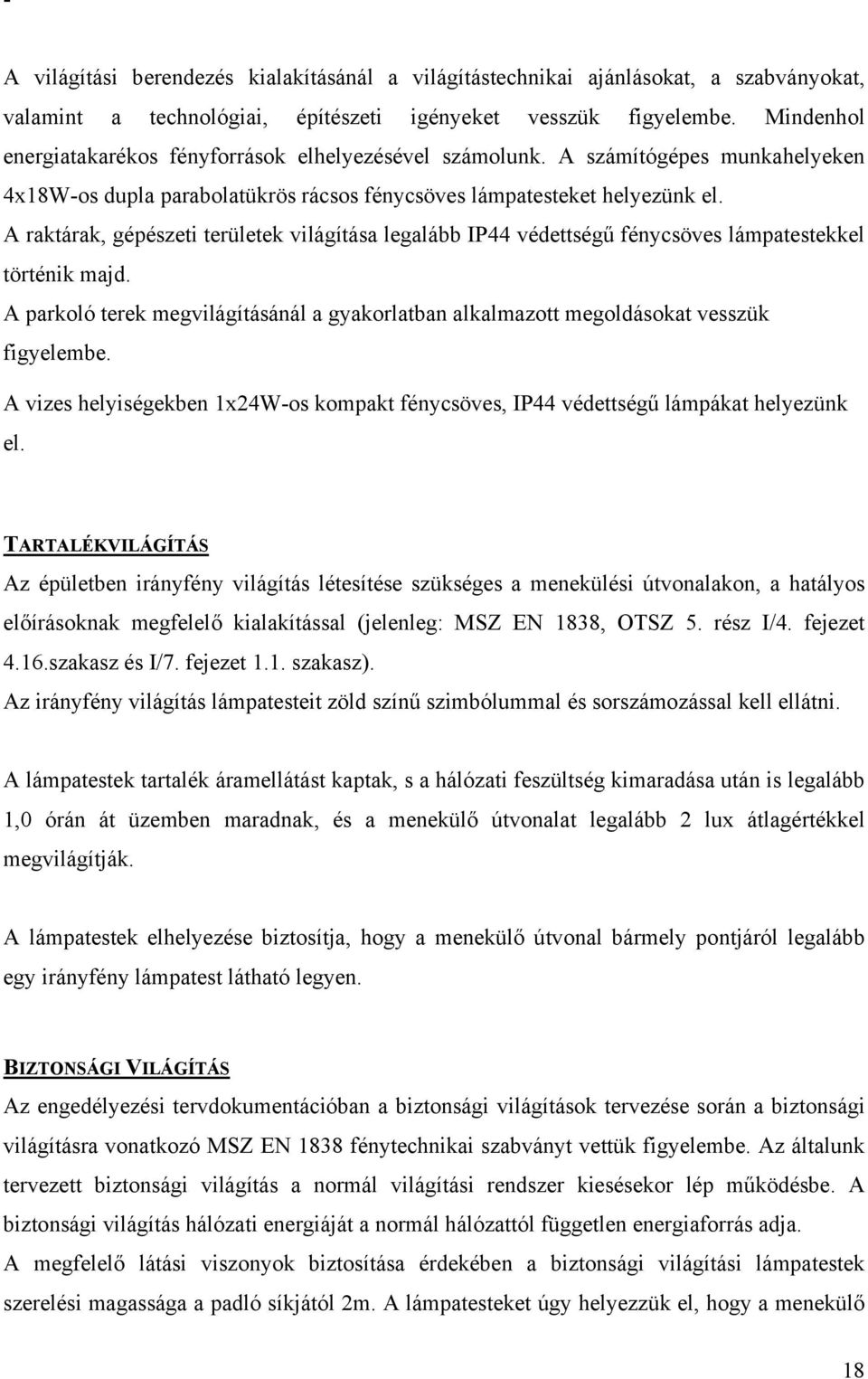 A raktárak, gépészeti területek világítása legalább IP44 védettségű fénycsöves lámpatestekkel történik majd.