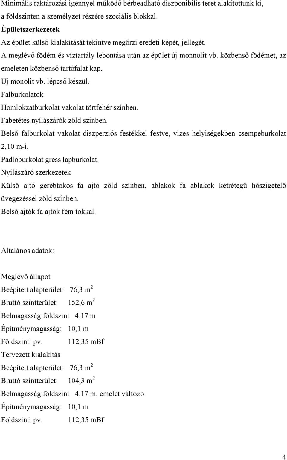 közbenső födémet, az emeleten közbenső tartófalat kap. Új monolit vb. lépcső készül. Falburkolatok Homlokzatburkolat vakolat törtfehér színben. Fabetétes nyílászárók zöld színben.