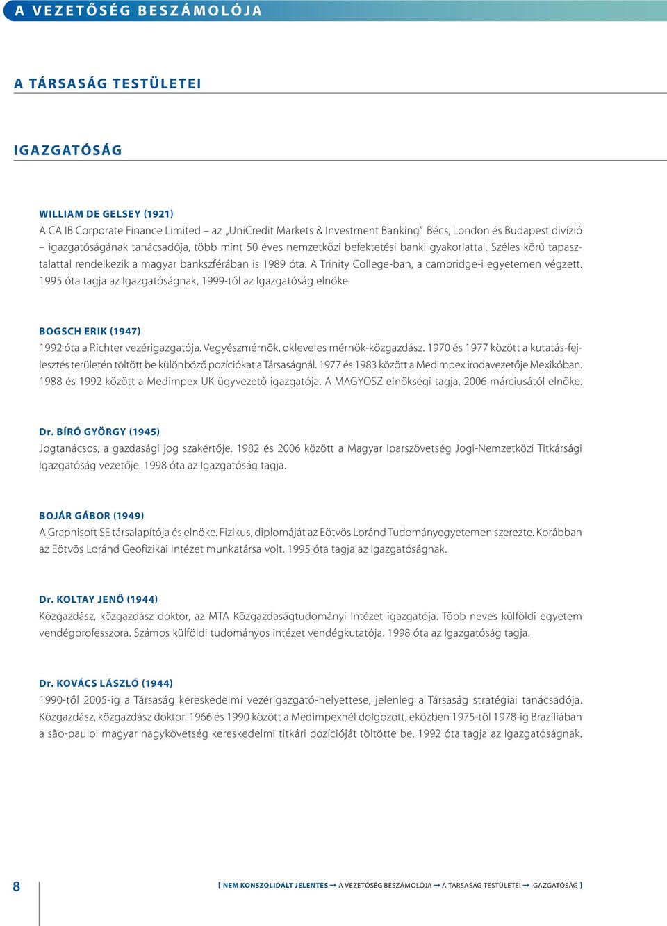 A Trinity Collegeban, a cambridgei egyetemen végzett. 1995 óta tagja az Igazgatóságnak, 1999től az Igazgatóság elnöke. Bogsch Erik (1947) 1992 óta a Richter vezérigazgatója.