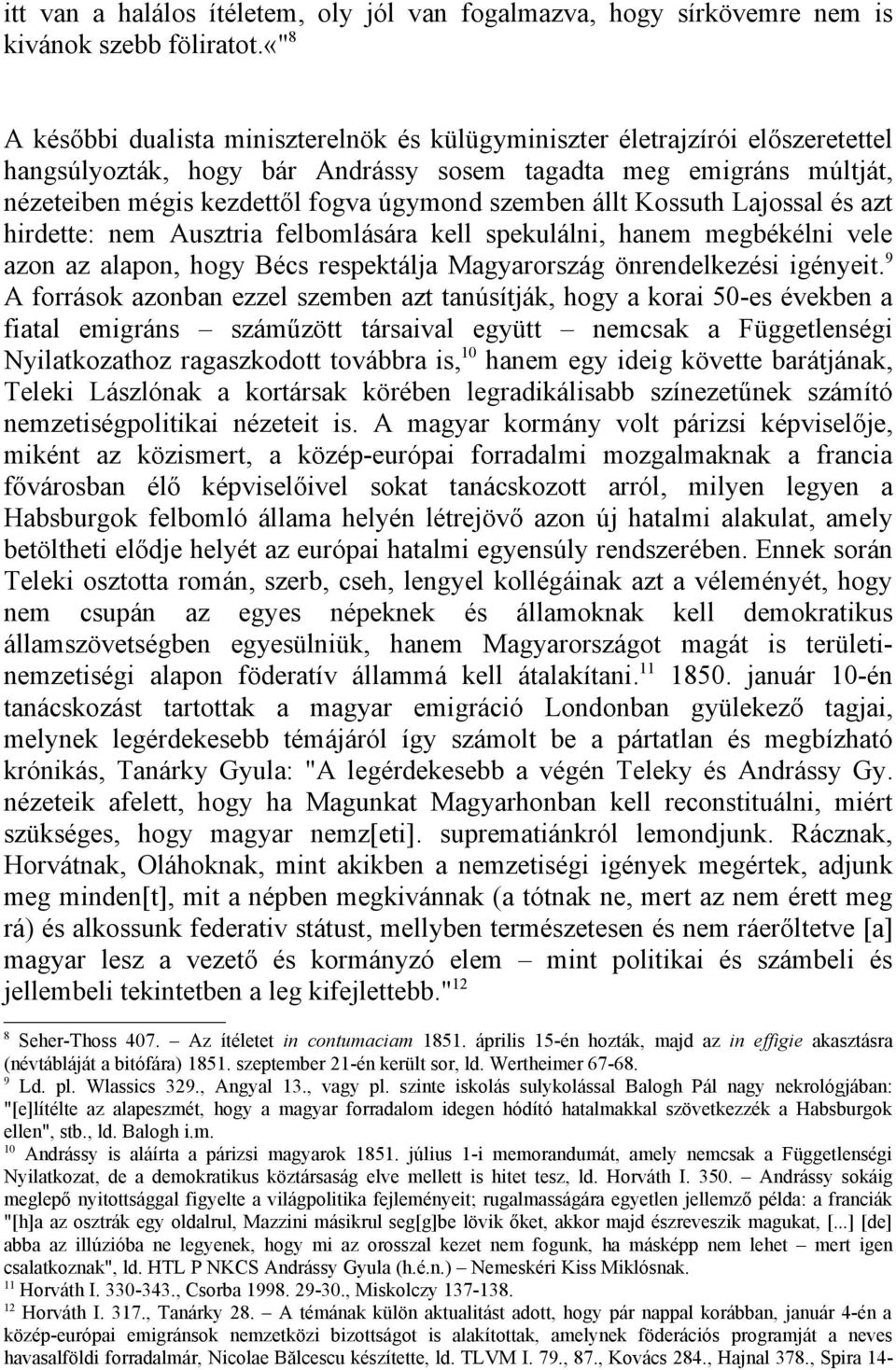 szemben állt Kossuth Lajossal és azt hirdette: nem Ausztria felbomlására kell spekulálni, hanem megbékélni vele azon az alapon, hogy Bécs respektálja Magyarország önrendelkezési igényeit.