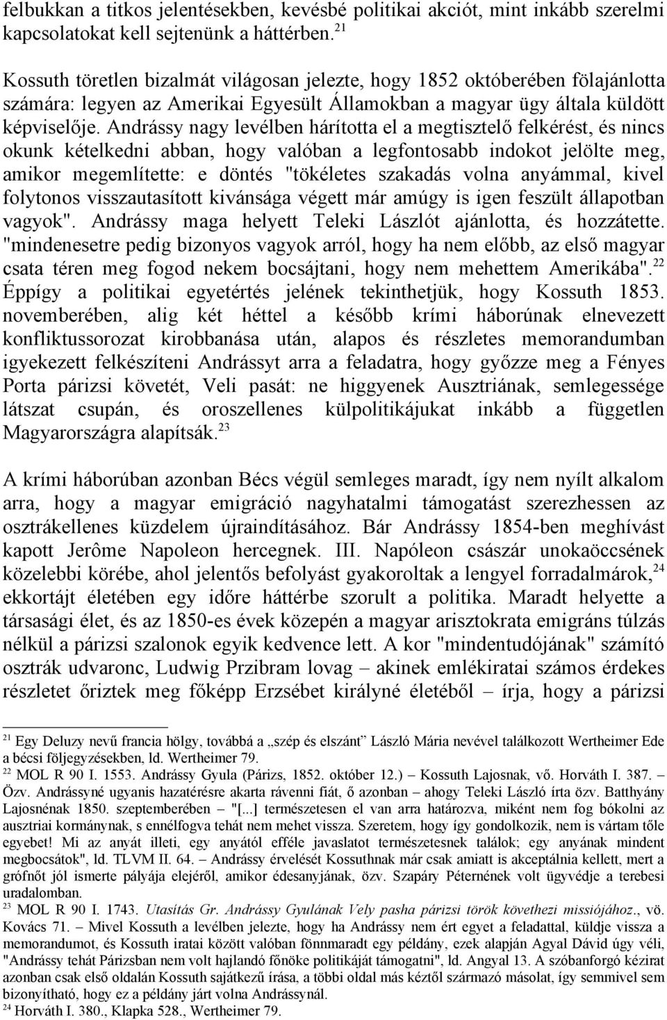 Andrássy nagy levélben hárította el a megtisztelő felkérést, és nincs okunk kételkedni abban, hogy valóban a legfontosabb indokot jelölte meg, amikor megemlítette: e döntés "tökéletes szakadás volna