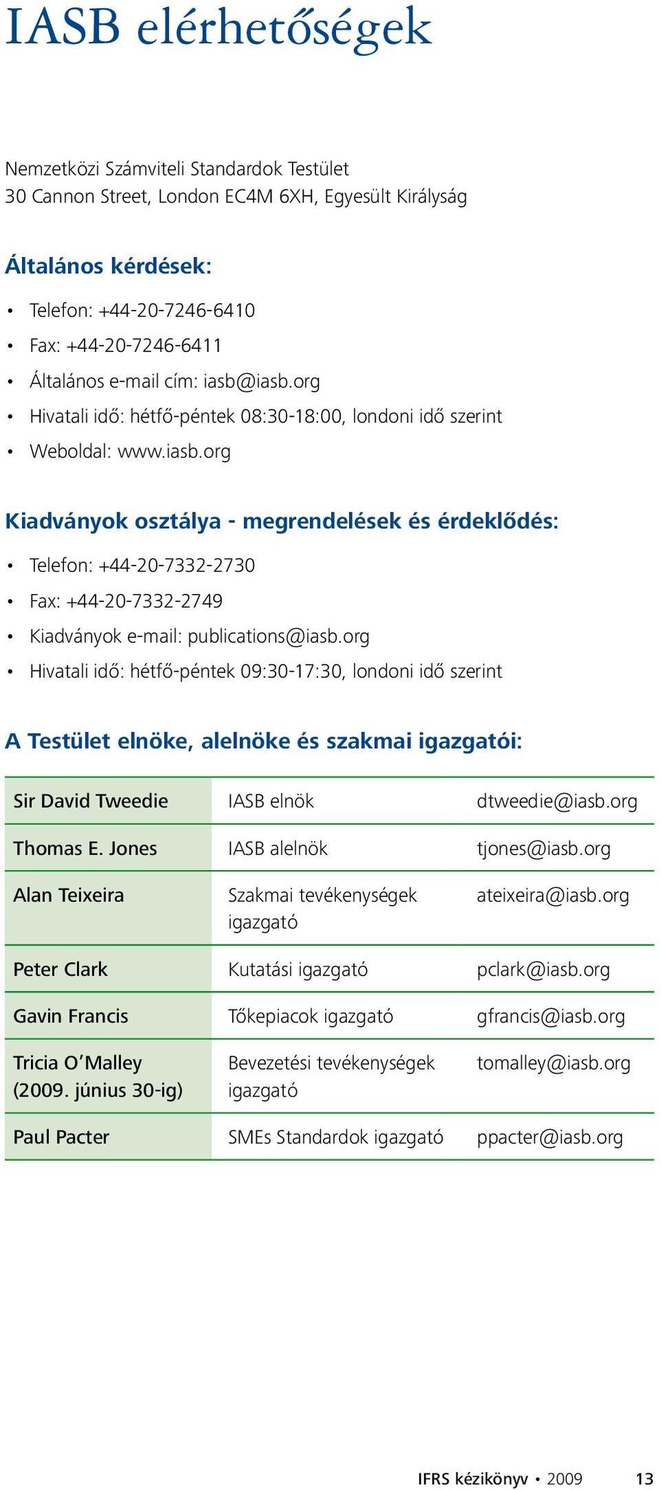 org Hivatali idő: hétfő-péntek 09:30-17:30, londoni idő szerint A Testület elnöke, alelnöke és szakmai igazgatói: Sir David Tweedie IASB elnök dtweedie@iasb.org Thomas E.