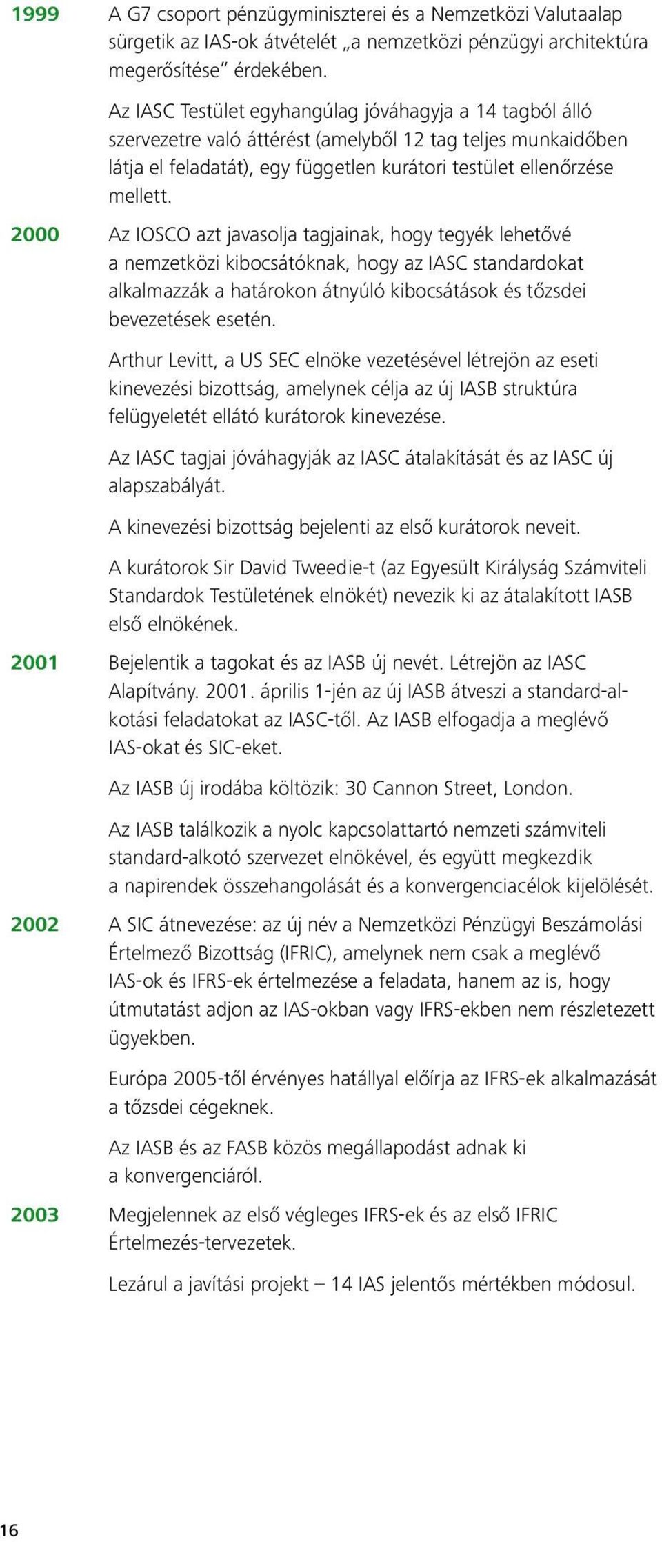 2000 Az IOSCO azt javasolja tagjainak, hogy tegyék lehetővé a nemzetközi kibocsátóknak, hogy az IASC standardokat alkalmazzák a határokon átnyúló kibocsátások és tőzsdei bevezetések esetén.