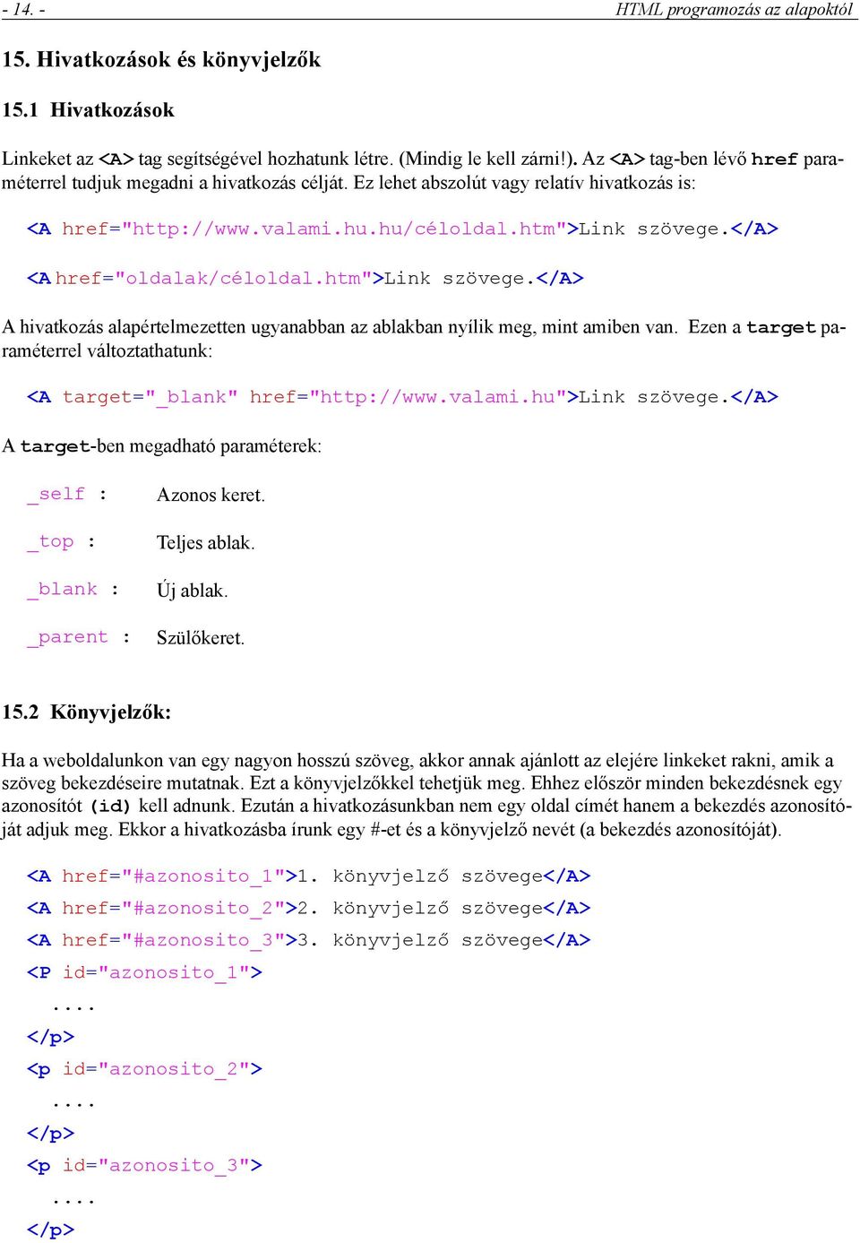 </a> <A href="oldalak/céloldal.htm">link szövege.</a> A hivatkozás alapértelmezetten ugyanabban az ablakban nyílik meg, mint amiben van.