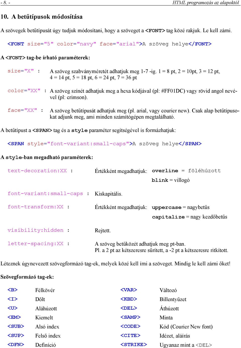 1 = 8 pt, 2 = 10pt, 3 = 12 pt, 4 = 14 pt, 5 = 18 pt, 6 = 24 pt, 7 = 36 pt color="xx" : A szöveg színét adhatjuk meg a hexa kódjával (pl: #FF01DC) vagy rövid angol nevével (pl: crimson).