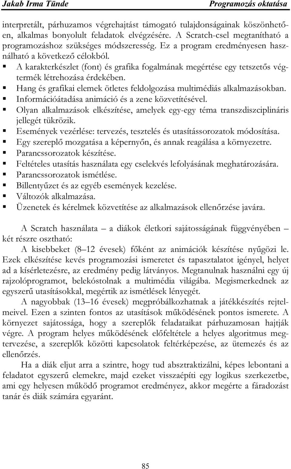 Hang és grafikai elemek ötletes feldolgozása multimédiás alkalmazásokban. Információátadása animáció és a zene közvetítésével.