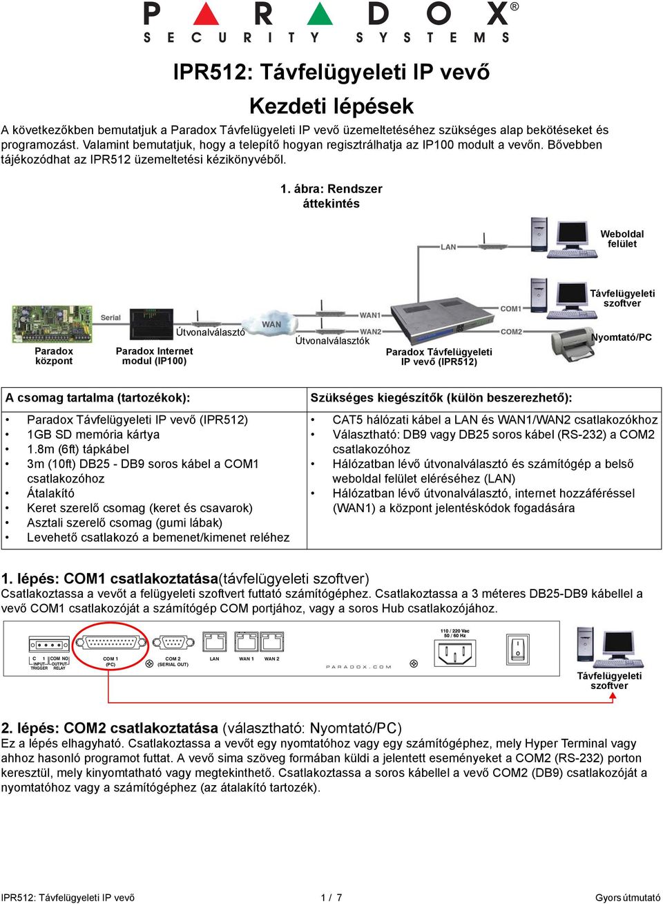 ábra: Rendszer áttekintés Weboldal felület Távfelügyeleti szoftver Paradox központ Paradox nternet modul (P100) Útvonalválasztó Útvonalválasztók Paradox Távfelügyeleti P vevő (PR512) Nyomtató/PC A