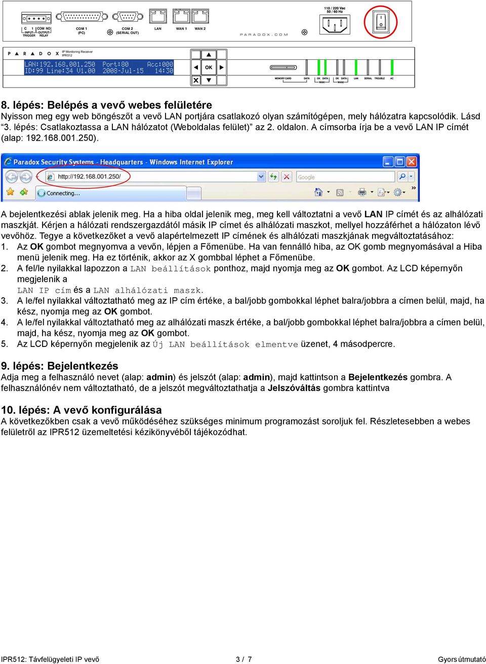 lépés: Csatlakoztassa a LAN hálózatot (Weboldalas felület) az 2. oldalon. A címsorba írja be a vevő LAN P címét (alap: 192.168.001.250). A bejelentkezési ablak jelenik meg.