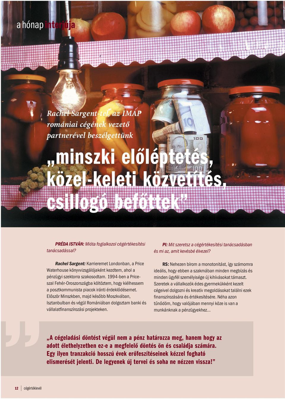 1994-ben a Priceszal Fehér-Oroszországba költöztem, hogy kiélhessem a posztkommunista piacok iránti érdeklődésemet.