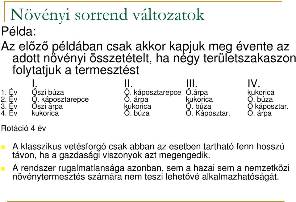 búza İ káposztar. 4. Év kukorica İ. búza İ. Káposztar. İ. árpa Rotáció 4 év A klasszikus vetésforgó csak abban az esetben tartható fenn hosszú távon, ha a gazdasági viszonyok azt megengedik.