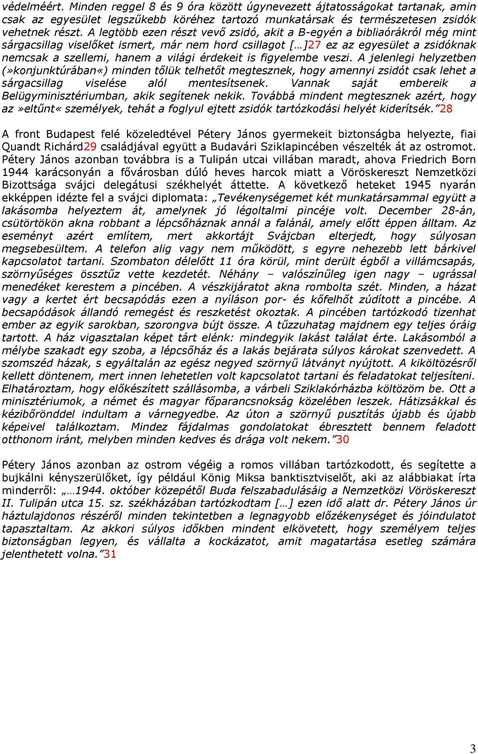 érdekeit is figyelembe veszi. A jelenlegi helyzetben (»konjunktúrában«) minden tőlük telhetőt megtesznek, hogy amennyi zsidót csak lehet a sárgacsillag viselése alól mentesítsenek.