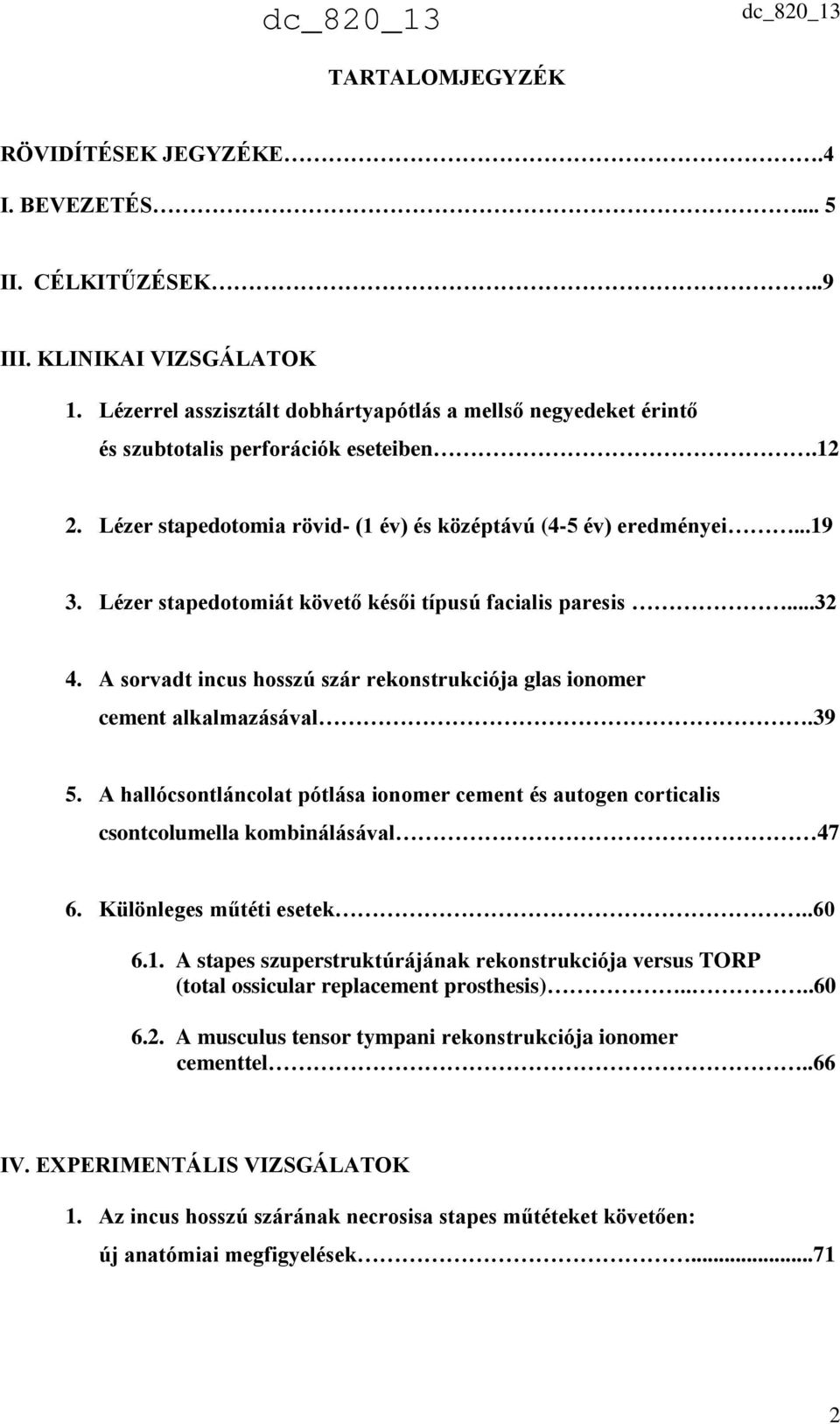 Lézer stapedotomiát követő késői típusú facialis paresis...32 4. A sorvadt incus hosszú szár rekonstrukciója glas ionomer cement alkalmazásával.39 5.