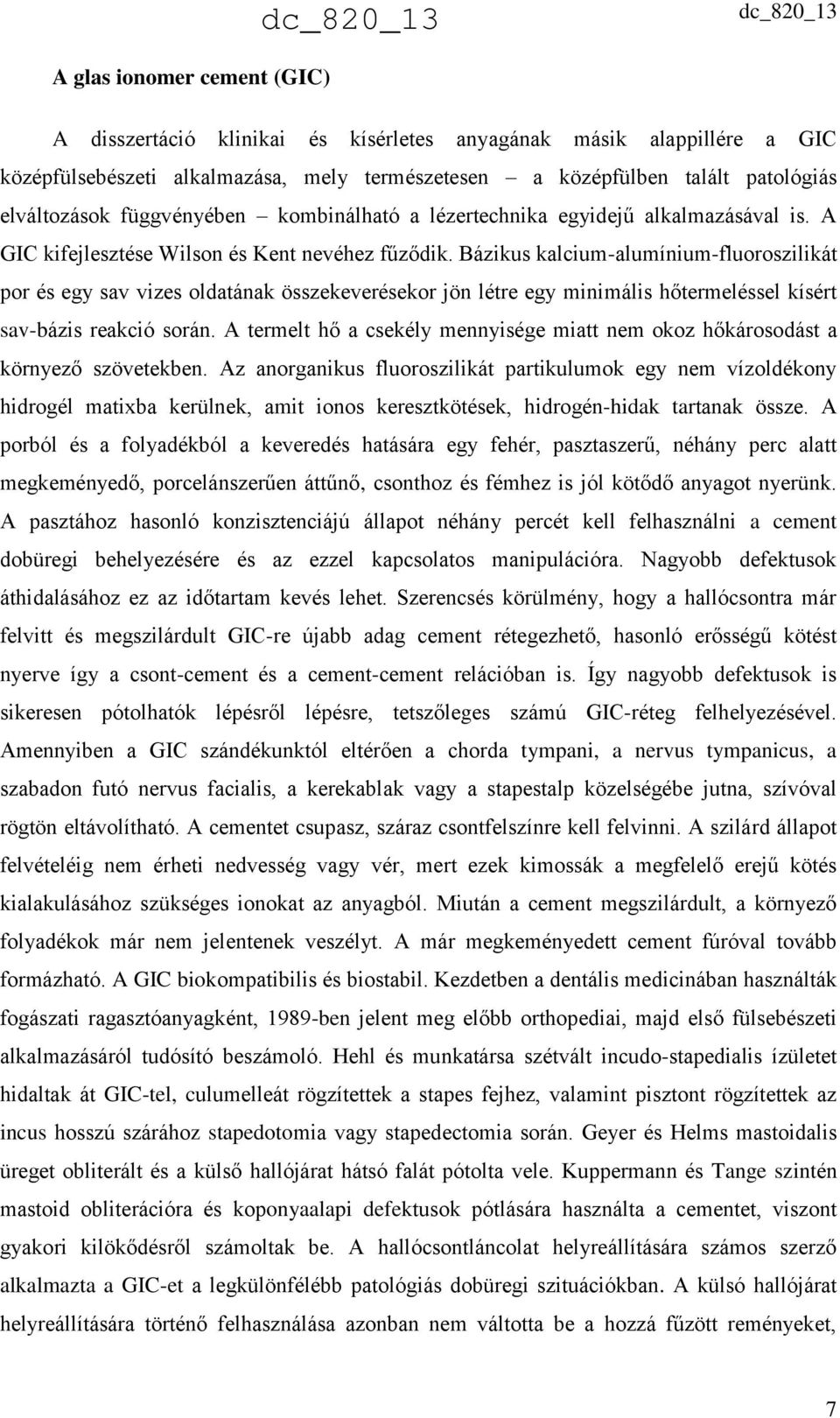 Bázikus kalcium-alumínium-fluoroszilikát por és egy sav vizes oldatának összekeverésekor jön létre egy minimális hőtermeléssel kísért sav-bázis reakció során.