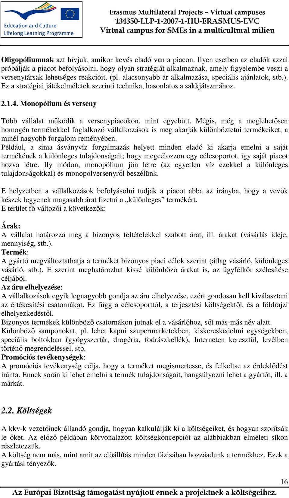 alacsonyabb ár alkalmazása, speciális ajánlatok, stb.). Ez a stratégiai játékelméletek szerinti technika, hasonlatos a sakkjátszmához. 2.1.4.