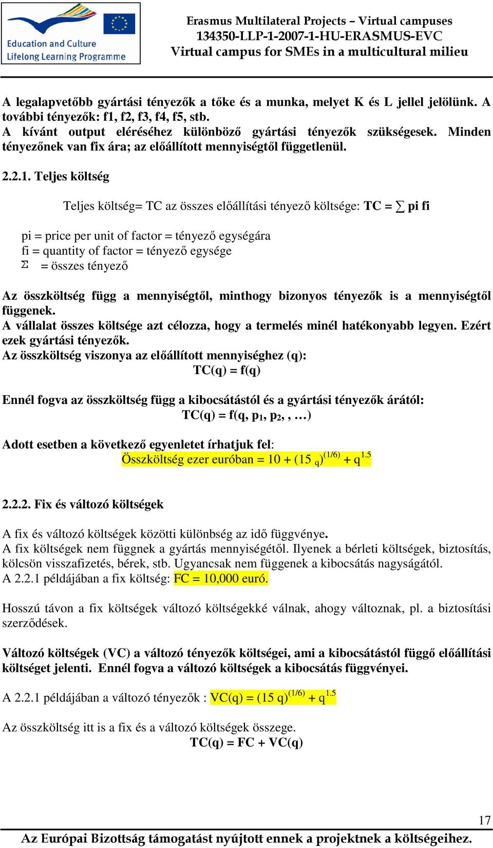 Teljes költség Teljes költség= TC az összes előállítási tényező költsége: TC = pi fi pi = price per unit of factor = tényező egységára fi = quantity of factor = tényező egysége = összes tényező Az