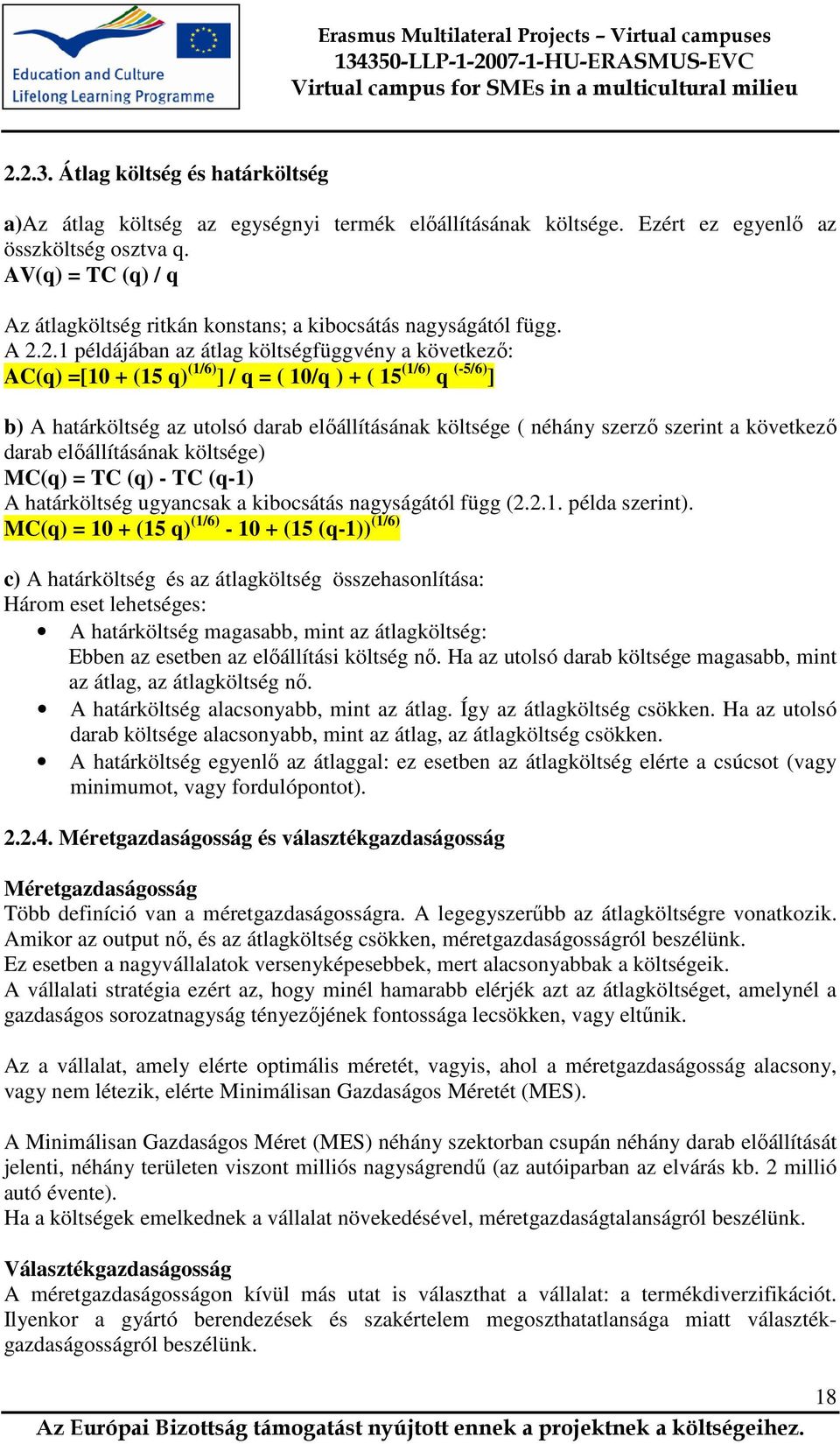 2.1 példájában az átlag költségfüggvény a következő: AC(q) =[10 + (15 q) (1/6) ] / q = ( 10/q ) + ( 15 (1/6) q (-5/6) ] b) A határköltség az utolsó darab előállításának költsége ( néhány szerző