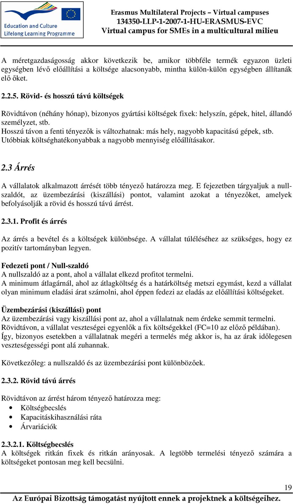 Hosszú távon a fenti tényezők is változhatnak: más hely, nagyobb kapacitású gépek, stb. Utóbbiak költséghatékonyabbak a nagyobb mennyiség előállításakor. 2.