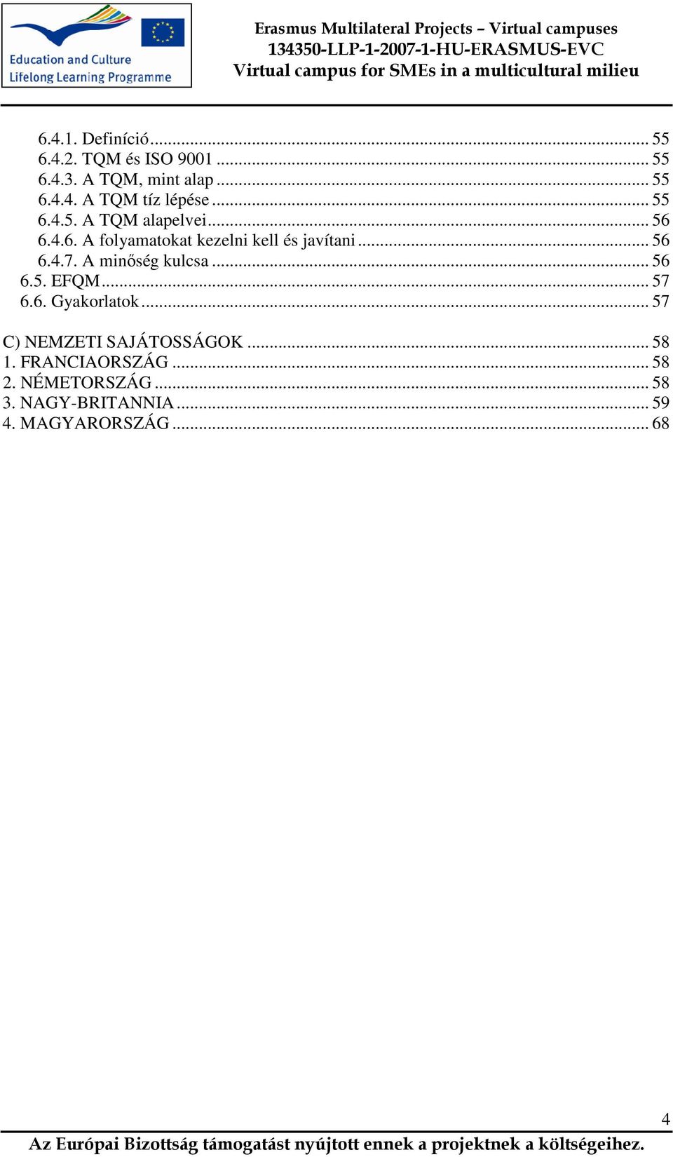 A minőség kulcsa... 56 6.5. EFQM... 57 6.6. Gyakorlatok... 57 C) NEMZETI SAJÁTOSSÁGOK... 58 1.