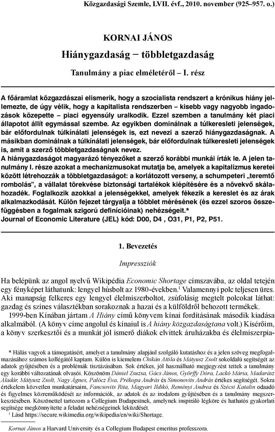 egyensúly uralkodik. Ezzel szemben a tanulmány két piaci állapotot állít egymással szembe.