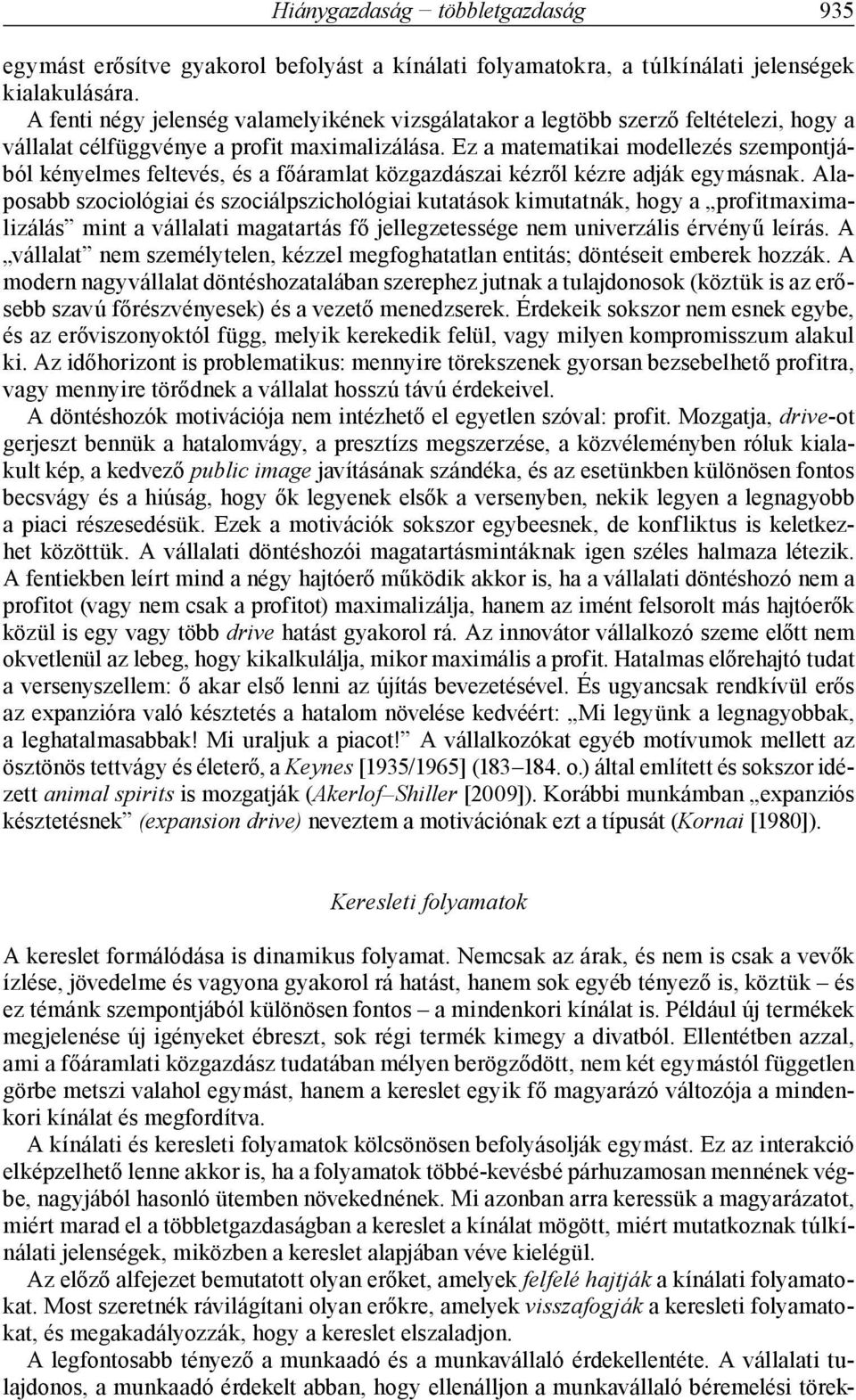 Ez a matematikai modellezés szempontjából kényelmes feltevés, és a főáramlat közgazdászai kézről kézre adják egymásnak.