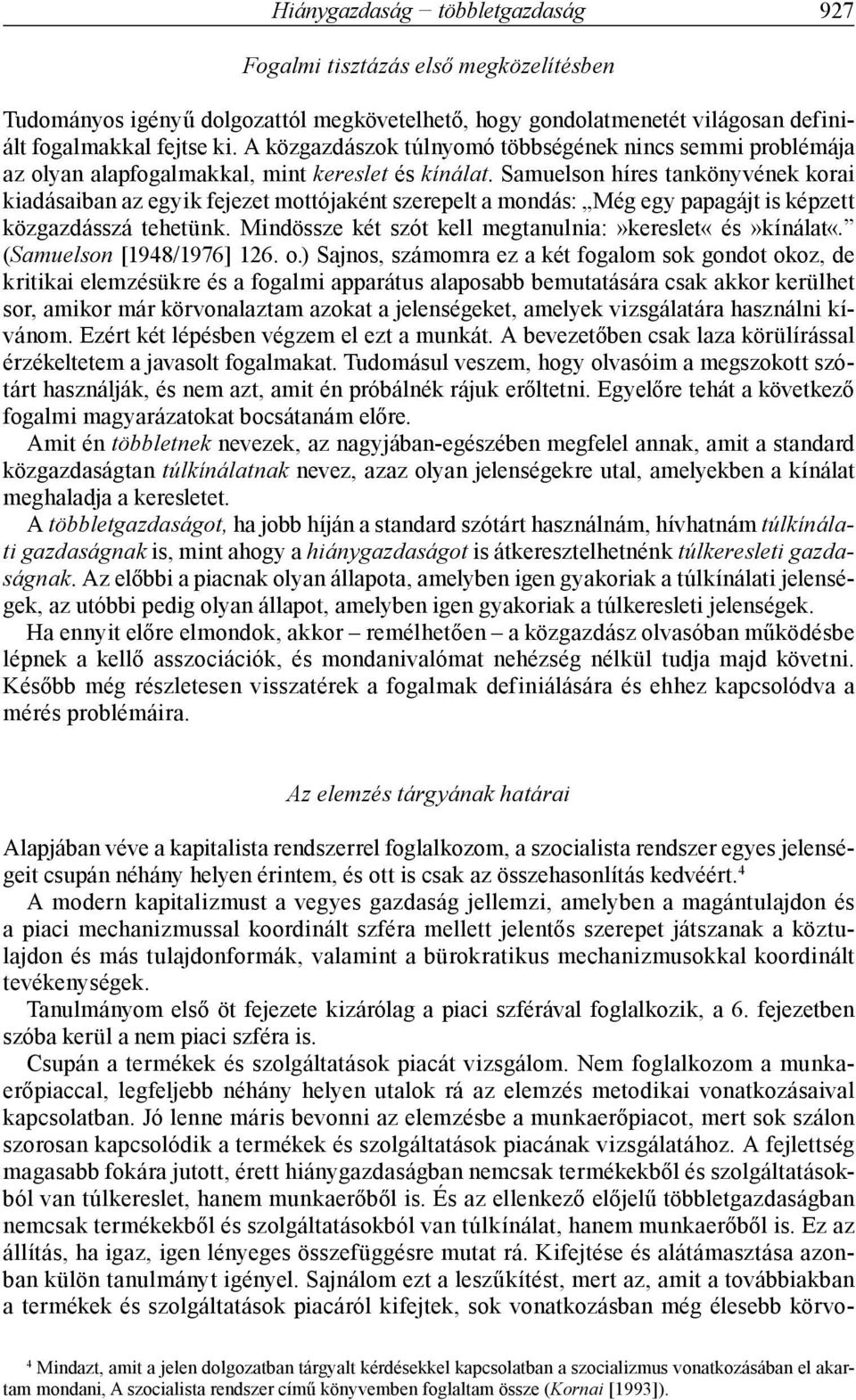 Samuelson híres tankönyvének korai kiadásaiban az egyik fejezet mottójaként szerepelt a mondás: Még egy papagájt is képzett közgazdásszá tehetünk.