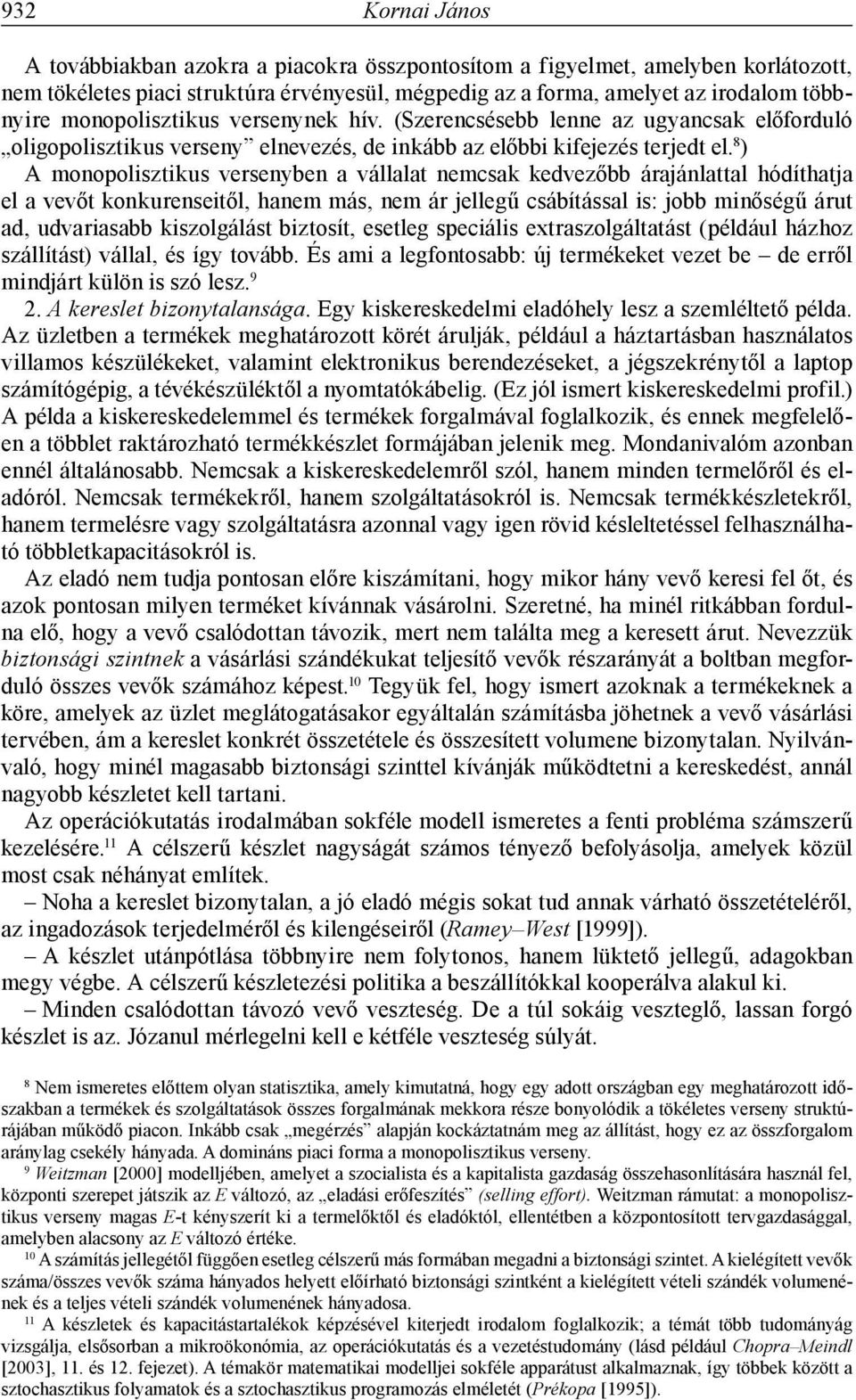 8 ) A monopolisztikus versenyben a vállalat nemcsak kedvezőbb árajánlattal hódíthatja el a vevőt konkurenseitől, hanem más, nem ár jellegű csábítással is: jobb minőségű árut ad, udvariasabb